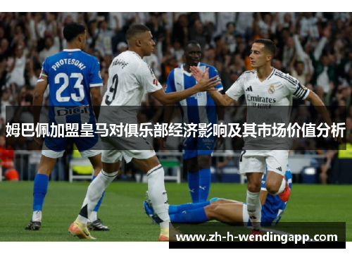 姆巴佩加盟皇马对俱乐部经济影响及其市场价值分析