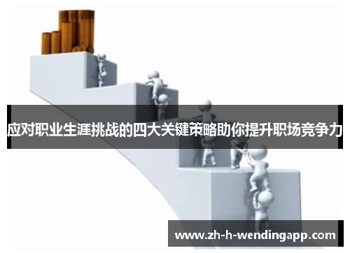 应对职业生涯挑战的四大关键策略助你提升职场竞争力 应对职业生涯挑战的四大关键策略助你提升职场竞争力