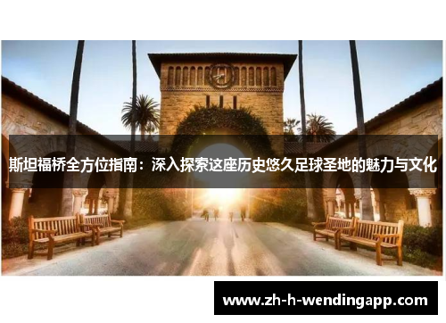 斯坦福桥全方位指南:深入探索这座历史悠久足球圣地的魅力与文化 斯坦福桥全方位指南:深入探索这座历史悠久足球圣地的魅力与文化