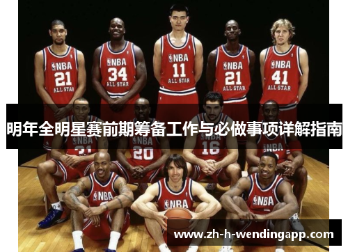 明年全明星赛前期筹备工作与必做事项详解指南 明年全明星赛前期筹备工作与必做事项详解指南