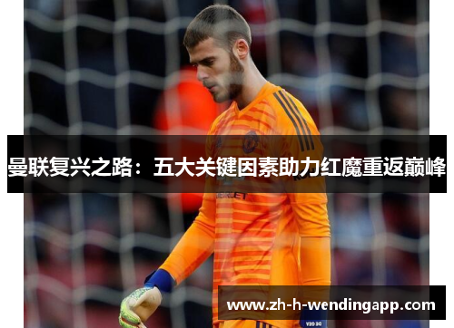 曼联复兴之路:五大关键因素助力红魔重返巅峰 曼联复兴之路:五大关键因素助力红魔重返巅峰