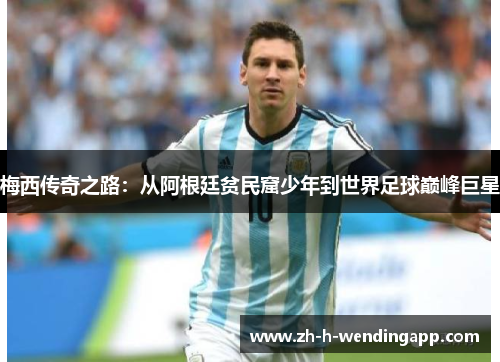梅西传奇之路：从阿根廷贫民窟少年到世界足球巅峰巨星