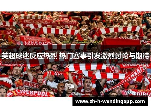 英超球迷反应热烈 热门赛事引发激烈讨论与期待