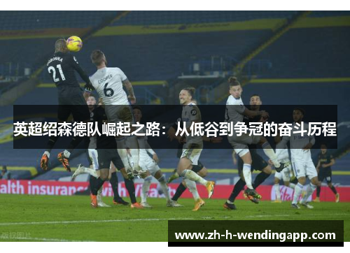 英超绍森德队崛起之路：从低谷到争冠的奋斗历程