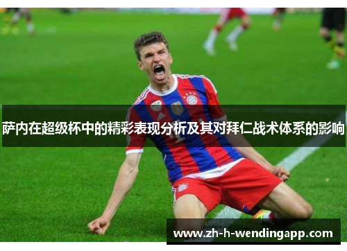 萨内在超级杯中的精彩表现分析及其对拜仁战术体系的影响 萨内在超级杯中的精彩表现分析及其对拜仁战术体系的影响