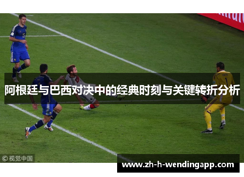 阿根廷与巴西对决中的经典时刻与关键转折分析 阿根廷与巴西对决中的经典时刻与关键转折分析