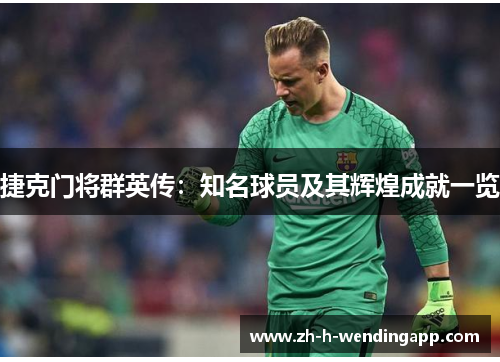 捷克门将群英传：知名球员及其辉煌成就一览