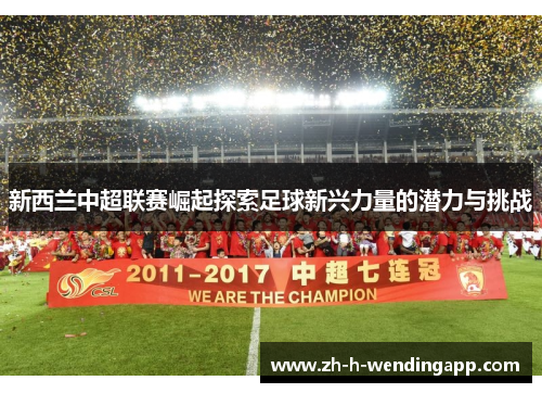 新西兰中超联赛崛起探索足球新兴力量的潜力与挑战