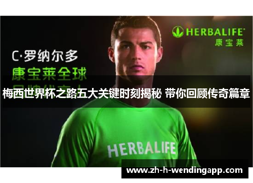 梅西世界杯之路五大关键时刻揭秘 带你回顾传奇篇章 梅西世界杯之路五大关键时刻揭秘 带你回顾传奇篇章