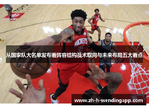 从国家队大名单发布看阵容结构战术取向与未来布局五大看点