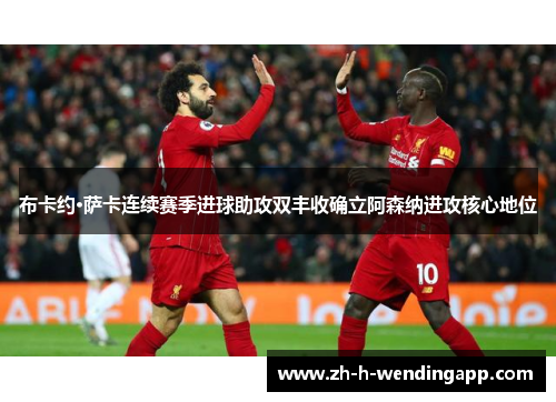 布卡约·萨卡连续赛季进球助攻双丰收确立阿森纳进攻核心地位 布卡约·萨卡连续赛季进球助攻双丰收确立阿森纳进攻核心地位