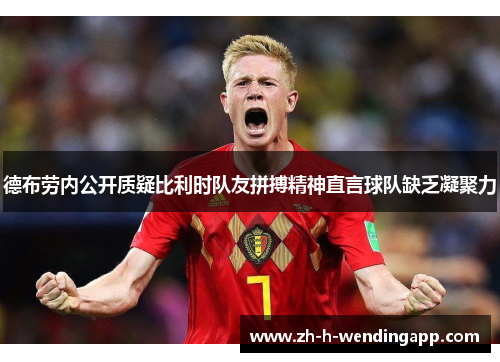 德布劳内公开质疑比利时队友拼搏精神直言球队缺乏凝聚力 德布劳内公开质疑比利时队友拼搏精神直言球队缺乏凝聚力
