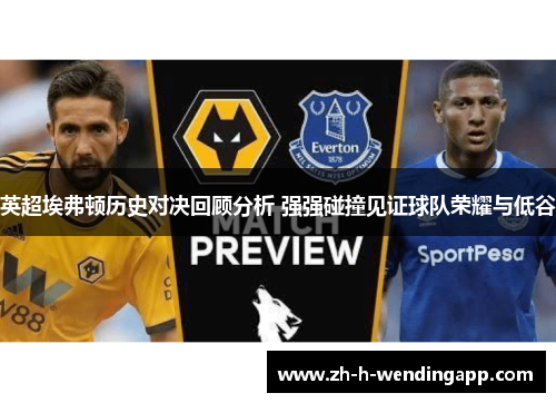英超埃弗顿历史对决回顾分析 强强碰撞见证球队荣耀与低谷