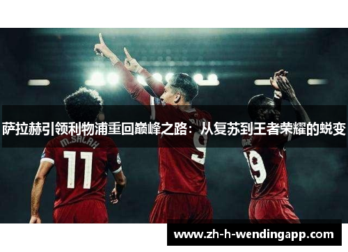 萨拉赫引领利物浦重回巅峰之路：从复苏到王者荣耀的蜕变