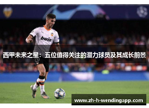 西甲未来之星：五位值得关注的潜力球员及其成长前景