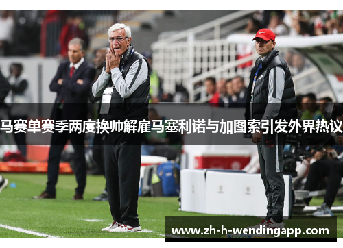马赛单赛季两度换帅解雇马塞利诺与加图索引发外界热议 马赛单赛季两度换帅解雇马塞利诺与加图索引发外界热议