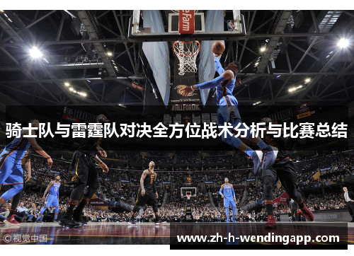 骑士队与雷霆队对决全方位战术分析与比赛总结 骑士队与雷霆队对决全方位战术分析与比赛总结
