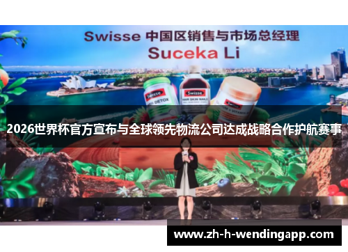 2026世界杯官方宣布与全球领先物流公司达成战略合作护航赛事