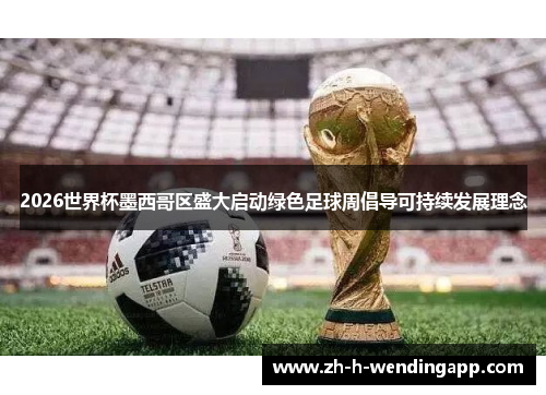 2026世界杯墨西哥区盛大启动绿色足球周倡导可持续发展理念